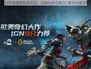 XD5PC版重燃玩家热血：回锅玩家专属DLC解锁秘籍详解