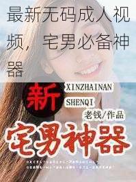 最新无码成人视频，宅男必备神器