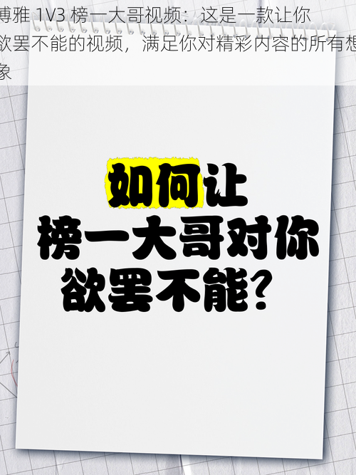 博雅 1V3 榜一大哥视频：这是一款让你欲罢不能的视频，满足你对精彩内容的所有想象