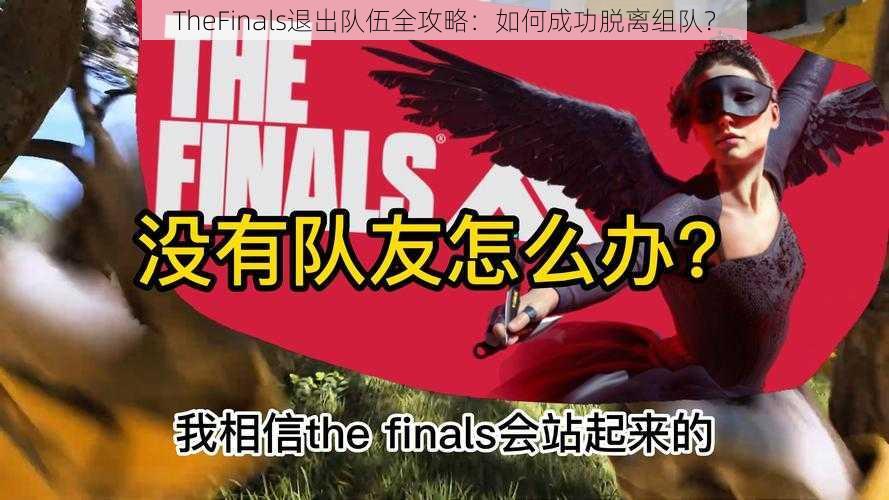 TheFinals退出队伍全攻略：如何成功脱离组队？